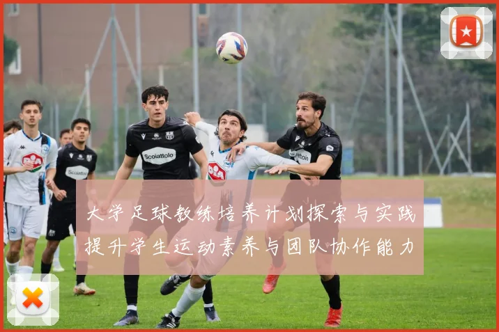 大学足球教练培养计划探索与实践提升学生运动素养与团队协作能力