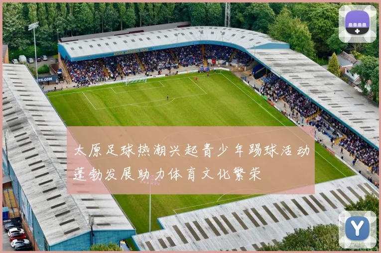 太原足球热潮兴起青少年踢球活动蓬勃发展助力体育文化繁荣